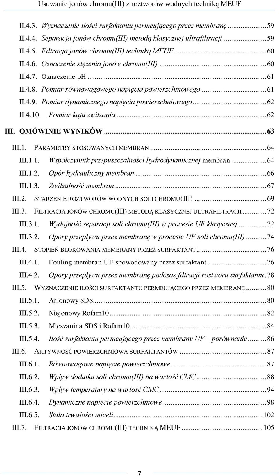 .. 62 II.4.10. Pomiar kąta zwilżania... 62 III. OMÓWINIE WYNIKÓW... 63 III.1. PARAMETRY STOSOWANYCH MEMBRAN... 64 III.1.1. Współczynnik przepuszczalności hydrodynamicznej membran... 64 III.1.2. Opór hydrauliczny membran.