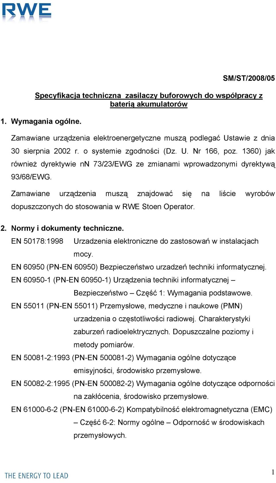 1360) jak również dyrektywie nn 73/23/EWG ze zmianami wprowadzonymi dyrektywą 93/68/EWG. Zamawiane urządzenia muszą znajdować się na liście wyrobów dopuszczonych do stosowania w RWE Stoen Operator. 2.