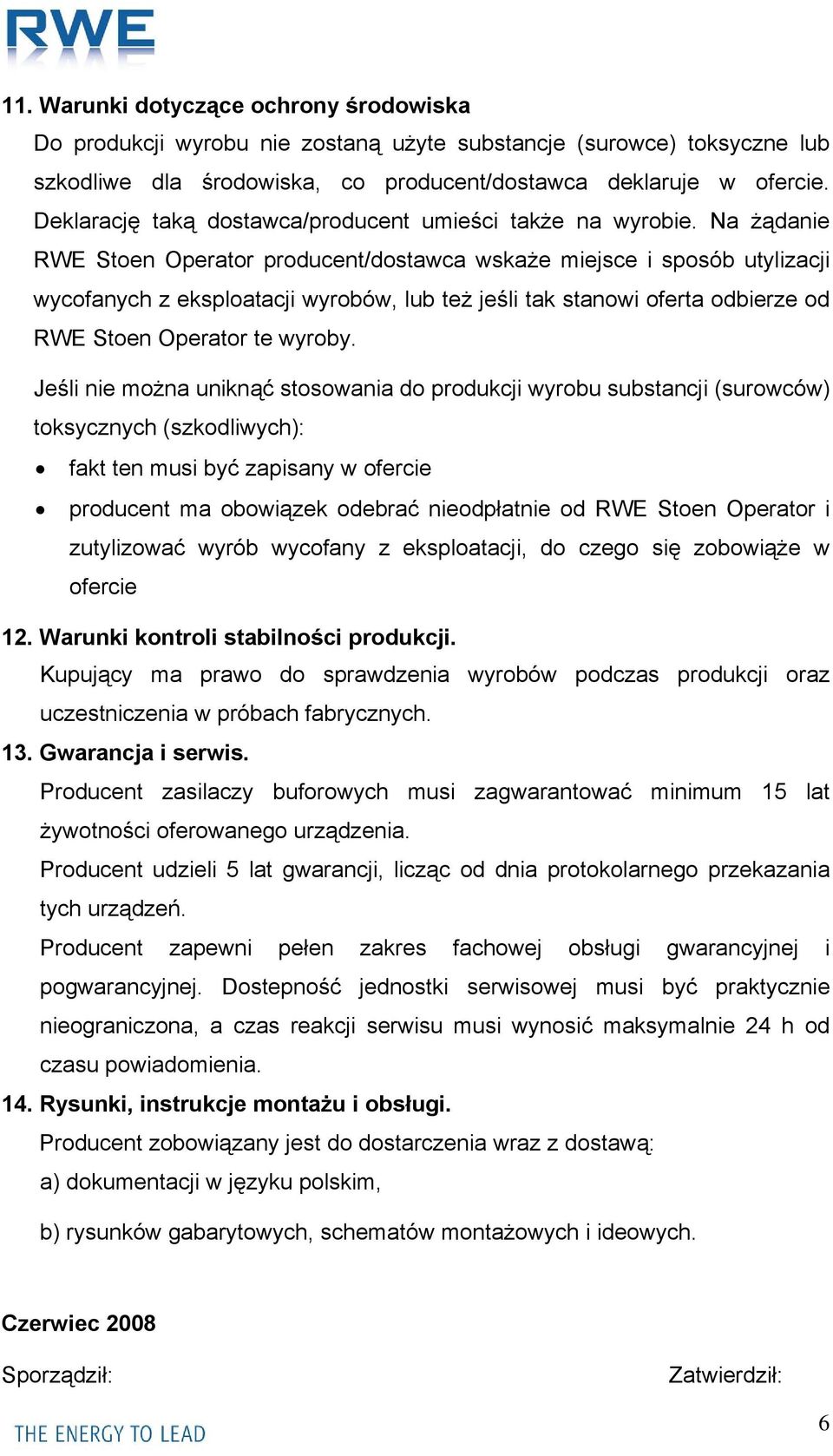 Na żądanie RWE Stoen Operator producent/dostawca wskaże miejsce i sposób utylizacji wycofanych z eksploatacji wyrobów, lub też jeśli tak stanowi oferta odbierze od RWE Stoen Operator te wyroby.