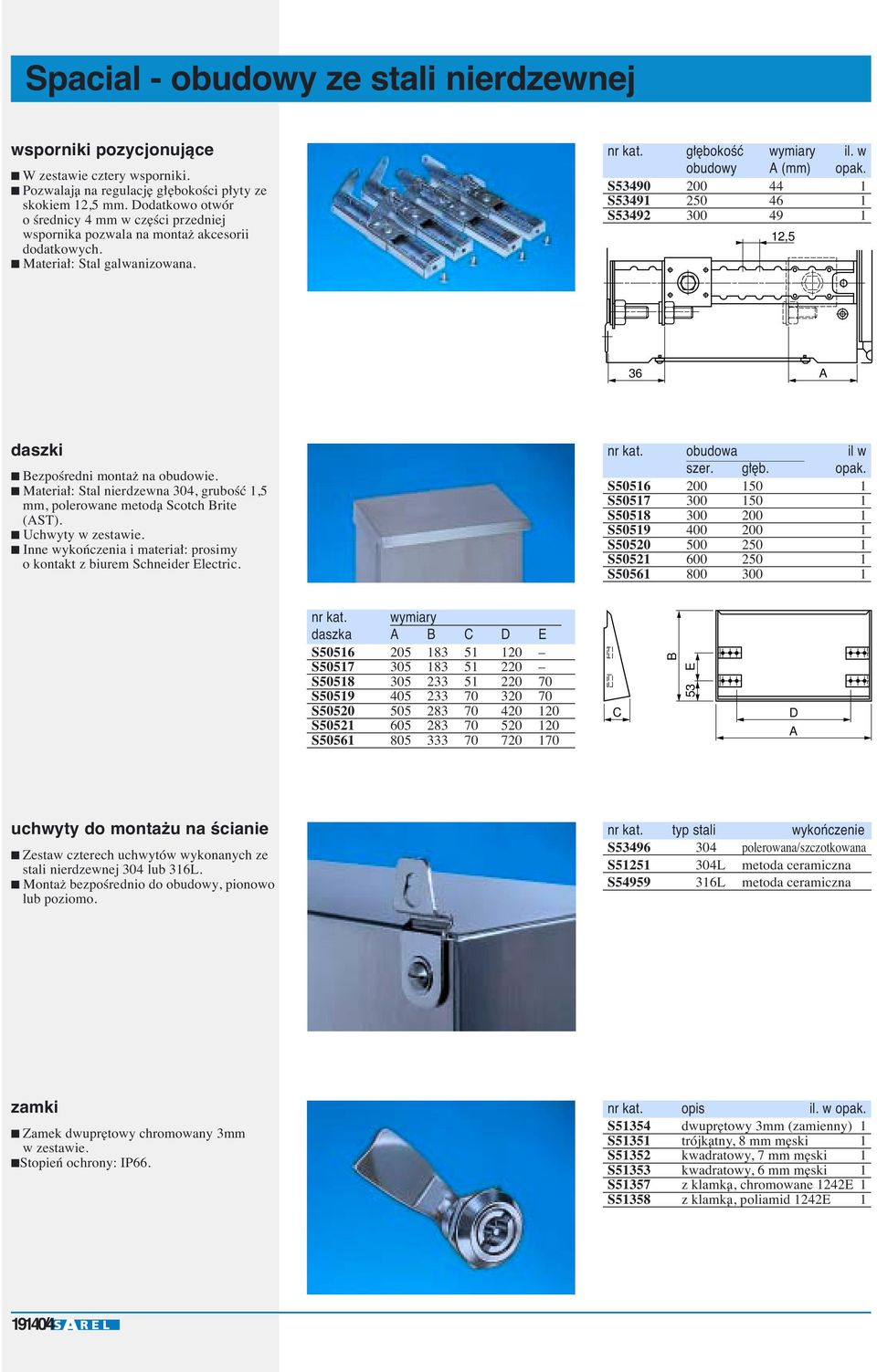 S53490 200 44 1 S53491 250 46 1 S53492 300 49 1 12,5 36 daszki ezpoêredni montaž na obudowie. Materiał: Stal nierdzewna 304, gruboêç 1,5 mm, polerowane metodà Scotch rite (ST). Uchwyty w zestawie.