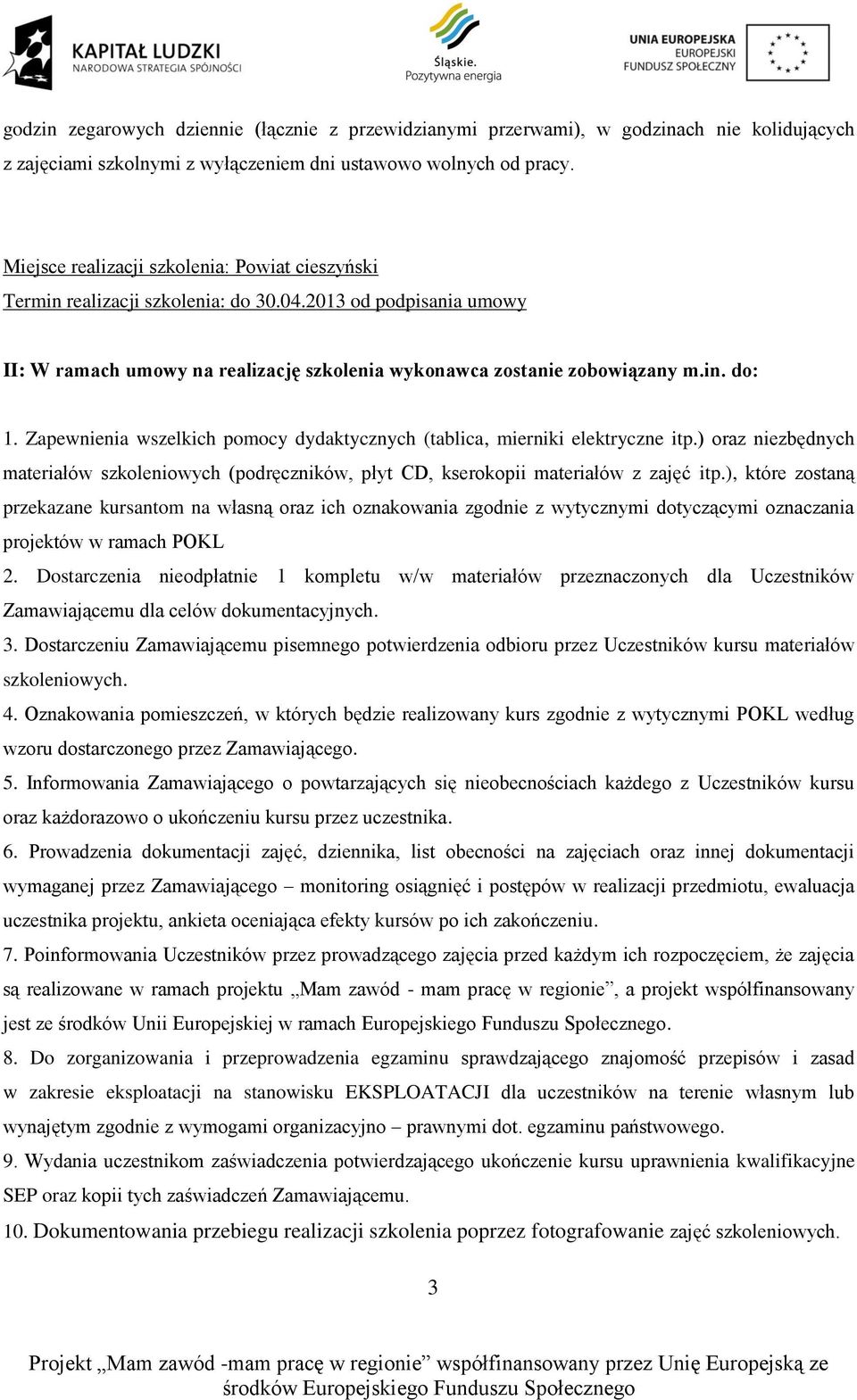 Zapewnienia wszelkich pomocy dydaktycznych (tablica, mierniki elektryczne itp.) oraz niezbędnych materiałów szkoleniowych (podręczników, płyt CD, kserokopii materiałów z zajęć itp.