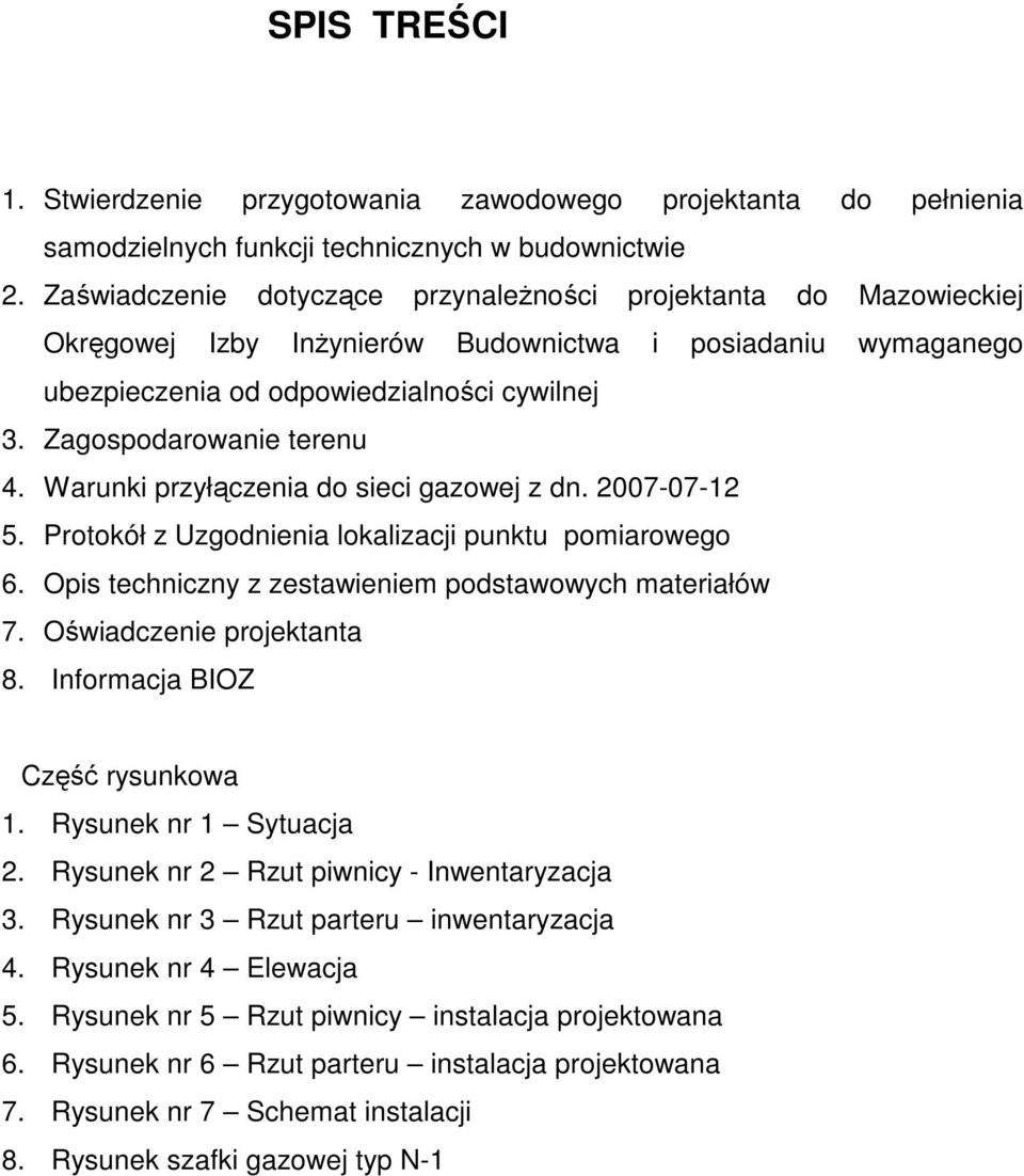 Zagospodarowanie terenu 4. Warunki przyłączenia do sieci gazowej z dn. 2007-07-12 5. Protokół z Uzgodnienia lokalizacji punktu pomiarowego 6. Opis techniczny z zestawieniem podstawowych materiałów 7.