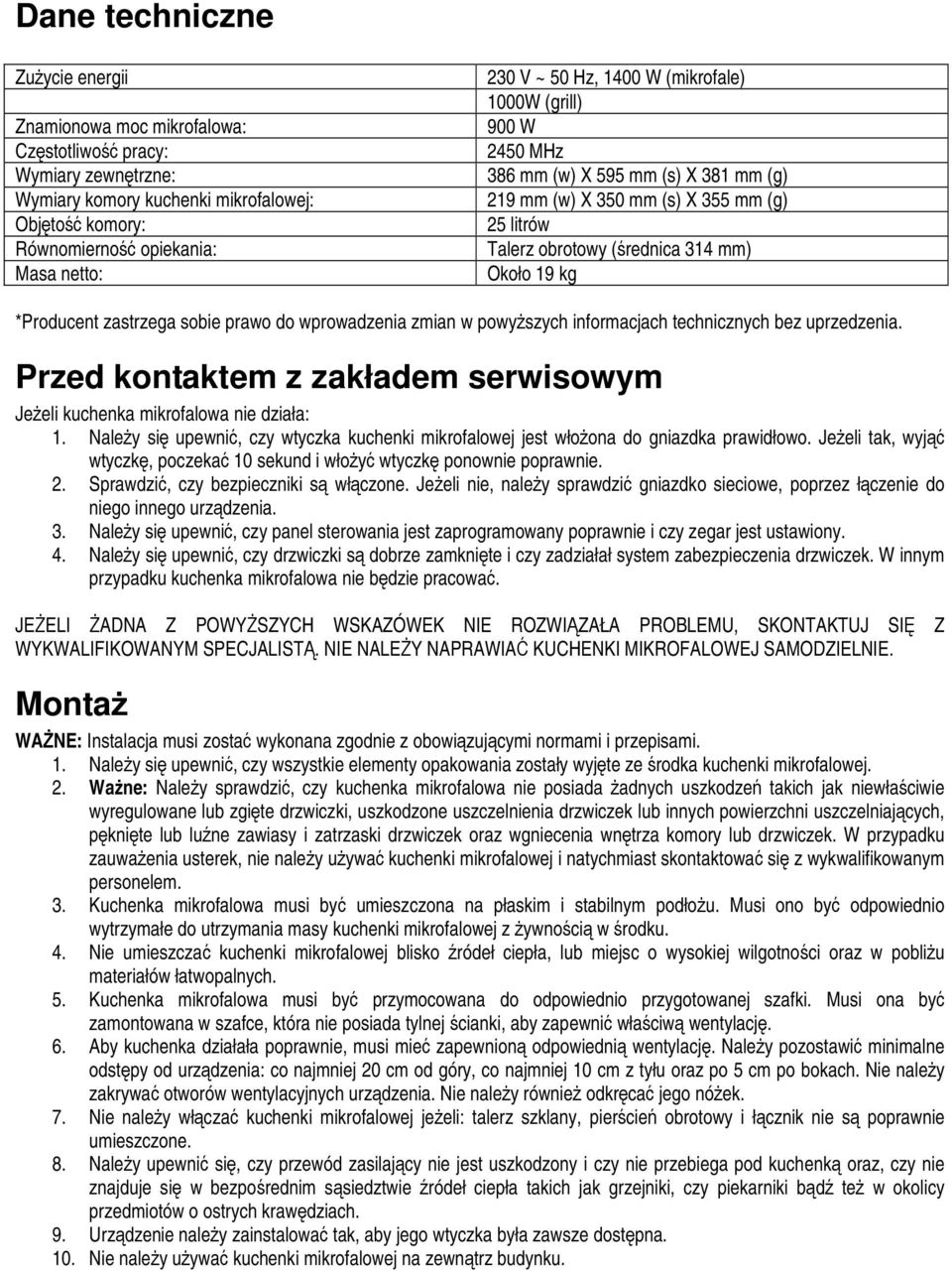 zastrzega sobie prawo do wprowadzenia zmian w powyższych informacjach technicznych bez uprzedzenia. Przed kontaktem z zakładem serwisowym Jeżeli kuchenka mikrofalowa nie działa: 1.