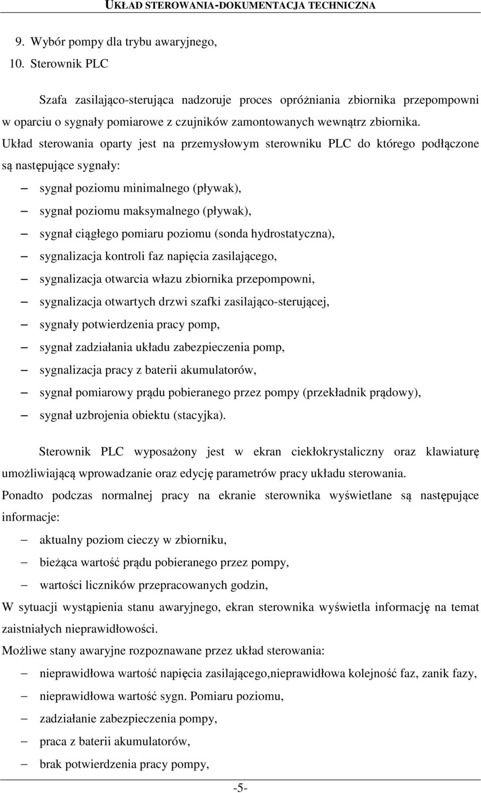 Układ sterowania oparty jest na przemysłowym sterowniku PLC do którego podłączone są następujące sygnały: sygnał poziomu minimalnego (pływak), sygnał poziomu maksymalnego (pływak), sygnał ciągłego