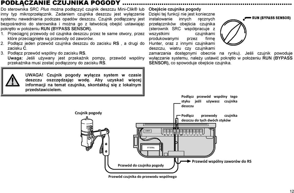Przeci gnij przewody od czujnika deszczu przez te same otwory, przez które przeci gni te s przewody od zaworów. 2. Podł cz jeden przewód czujnika deszczu do zacisku RS, a drugi do zacisku C. 3.