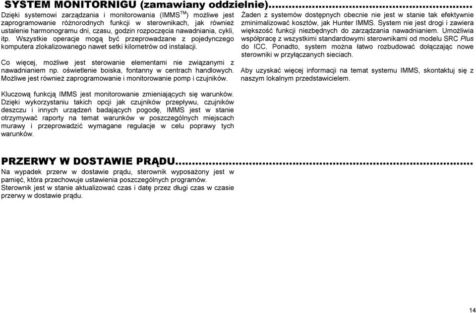 Co wi cej, mo liwe jest sterowanie elementami nie zwi zanymi z nawadnianiem np. o wietlenie boiska, fontanny w centrach handlowych.