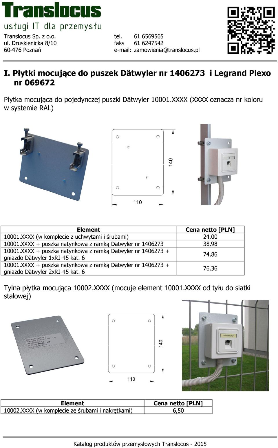 XXXX + puszka natynkowa z ramką Dätwyler nr 1406273 38,98 10001.XXXX + puszka natynkowa z ramką Dätwyler nr 1406273 + gniazdo Dätwyler 1xRJ-45 kat.