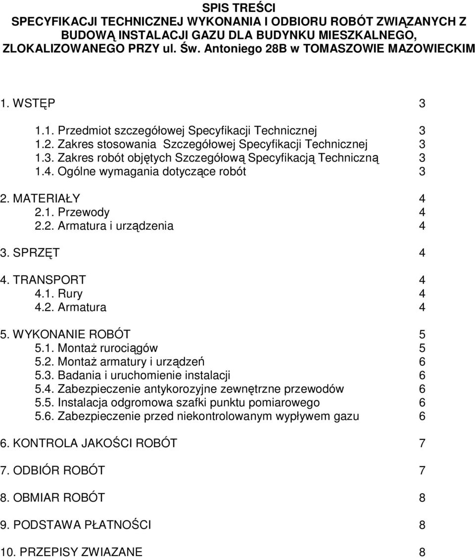 Ogólne wymagania dotyczące robót 3 2. MATERIAŁY 4 2.1. Przewody 4 2.2. Armatura i urządzenia 4 3. SPRZĘT 4 4. TRANSPORT 4 4.1. Rury 4 4.2. Armatura 4 5. WYKONANIE ROBÓT 5 5.1. Montaż rurociągów 5 5.2. Montaż armatury i urządzeń 6 5.