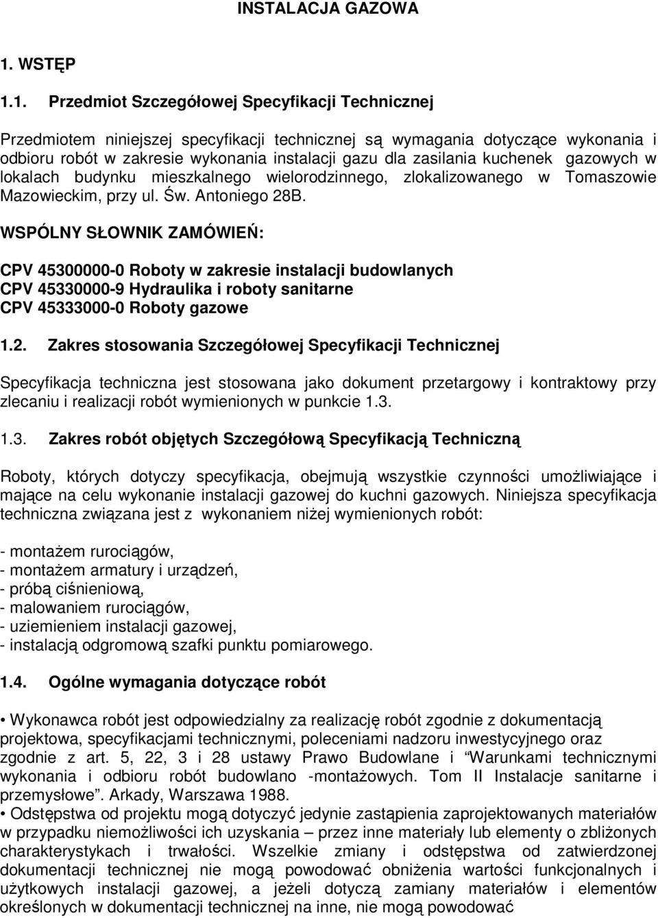 1. Przedmiot Szczegółowej Specyfikacji Technicznej Przedmiotem niniejszej specyfikacji technicznej są wymagania dotyczące wykonania i odbioru robót w zakresie wykonania instalacji gazu dla zasilania