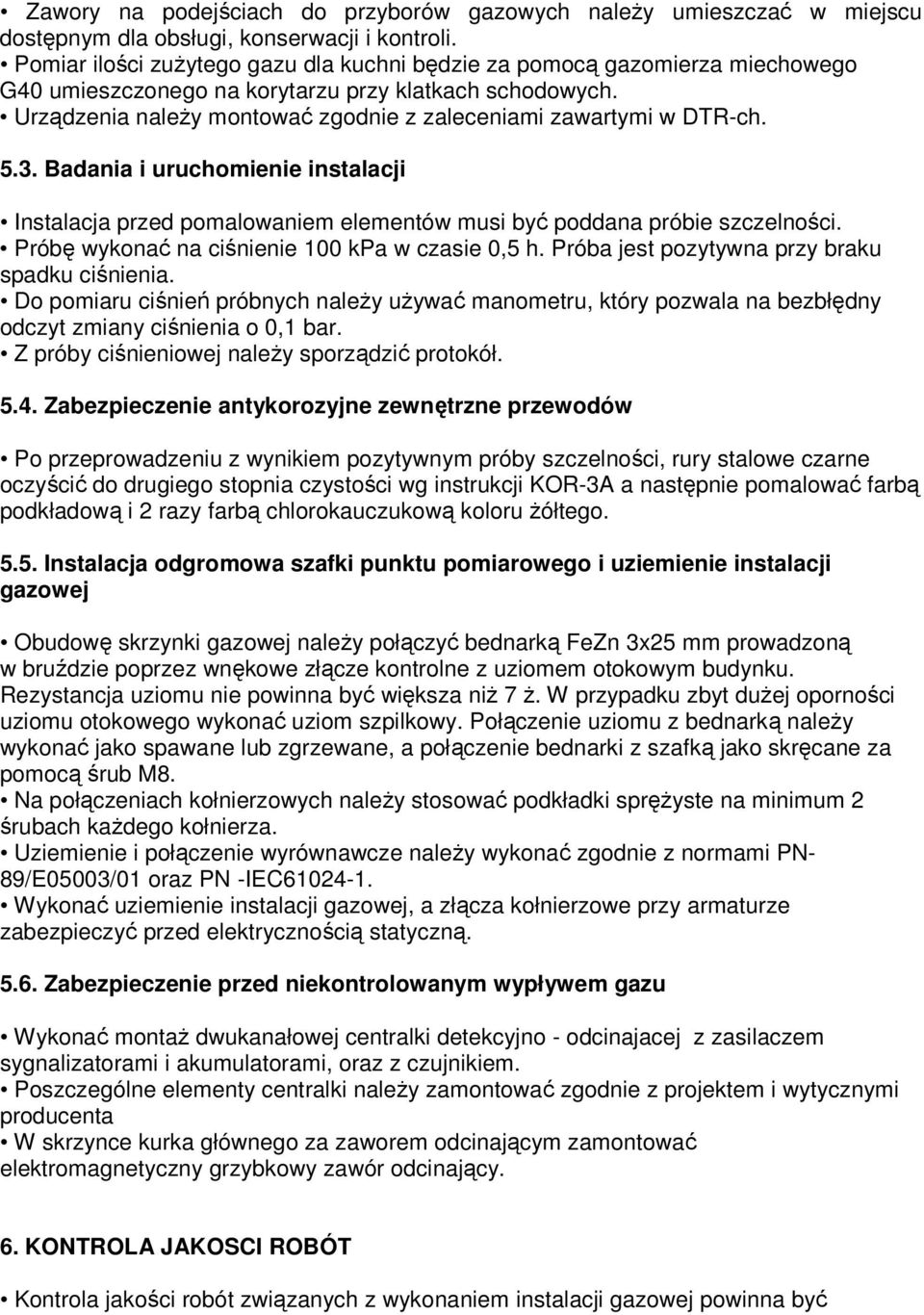 Urządzenia należy montować zgodnie z zaleceniami zawartymi w DTR-ch. 5.3. Badania i uruchomienie instalacji Instalacja przed pomalowaniem elementów musi być poddana próbie szczelności.