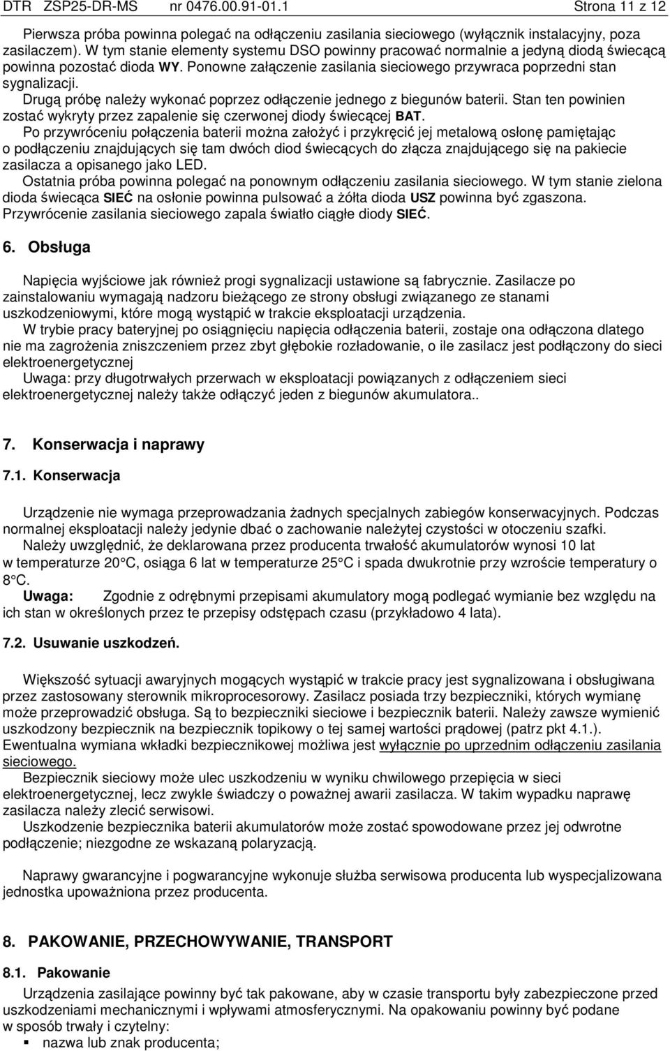 Drugą próbę naleŝy wykonać poprzez odłączenie jednego z biegunów baterii. Stan ten powinien zostać wykryty przez zapalenie się czerwonej diody świecącej BAT.