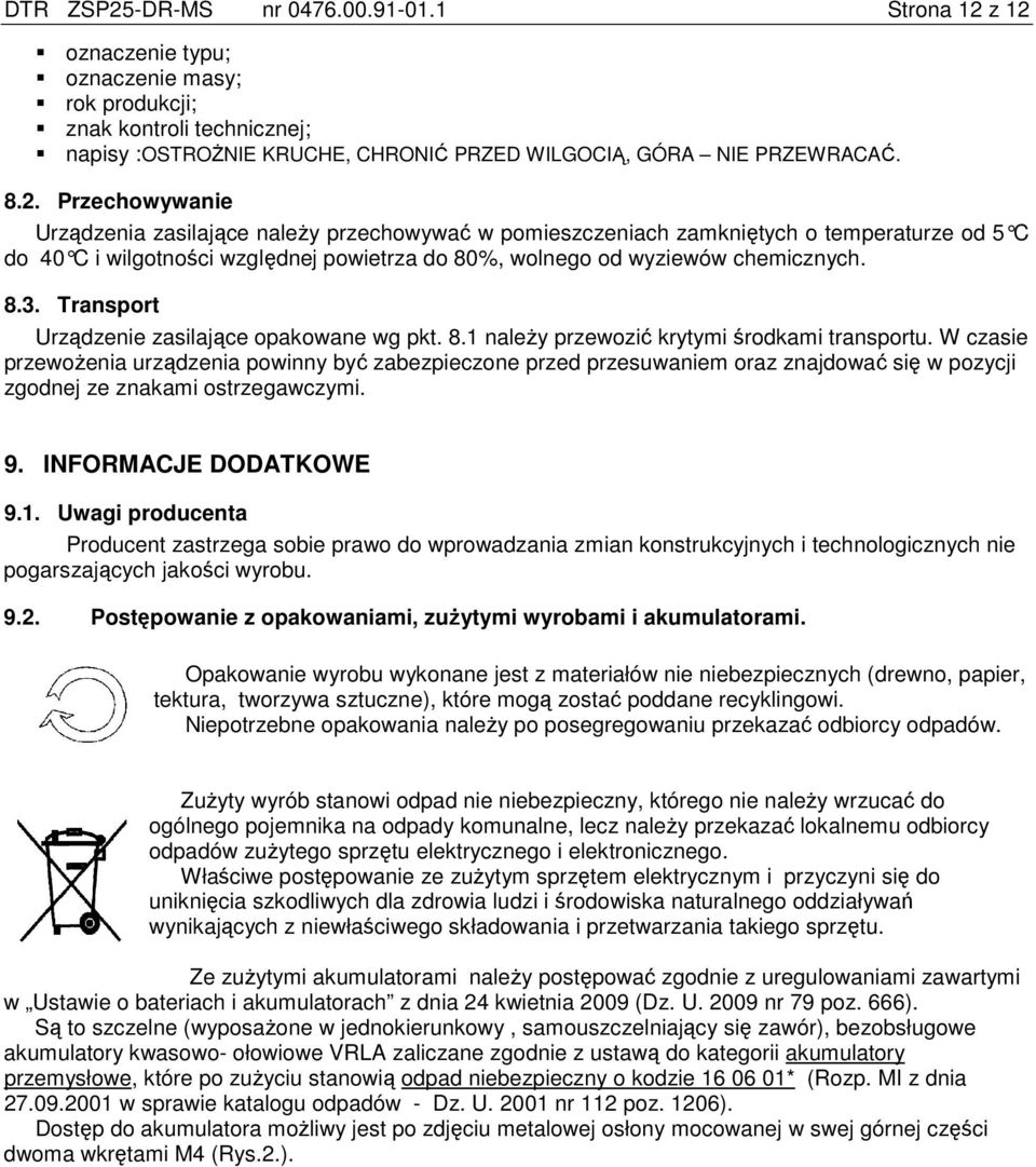 Transport Urządzenie zasilające opakowane wg pkt. 8.1 naleŝy przewozić krytymi środkami transportu.