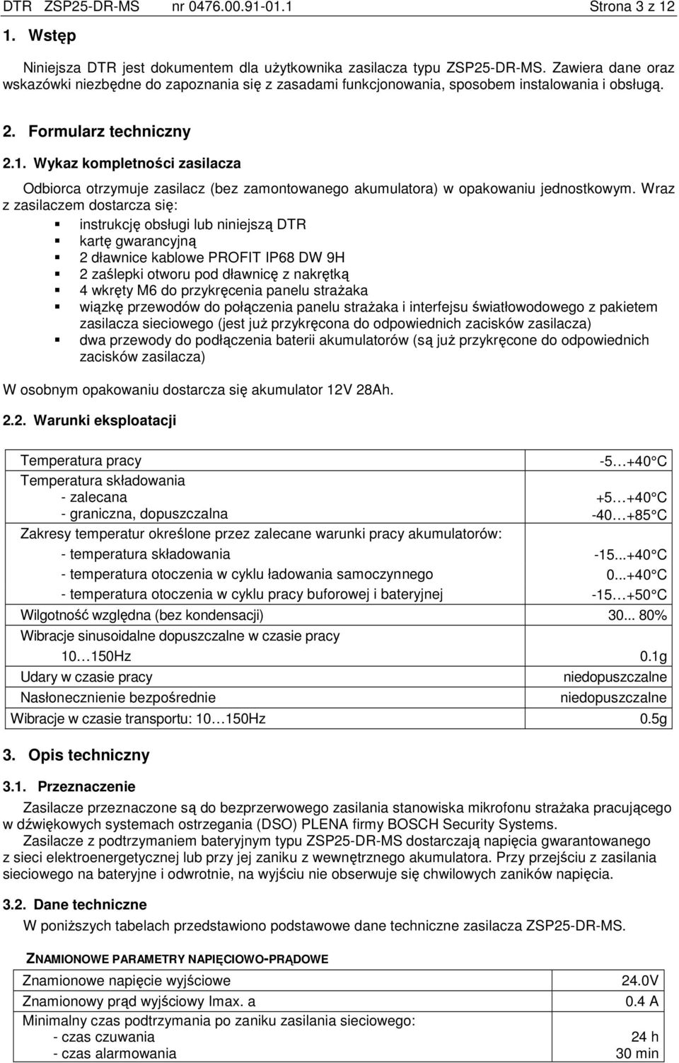 Wykaz kompletności zasilacza Odbiorca otrzymuje zasilacz (bez zamontowanego akumulatora) w opakowaniu jednostkowym.