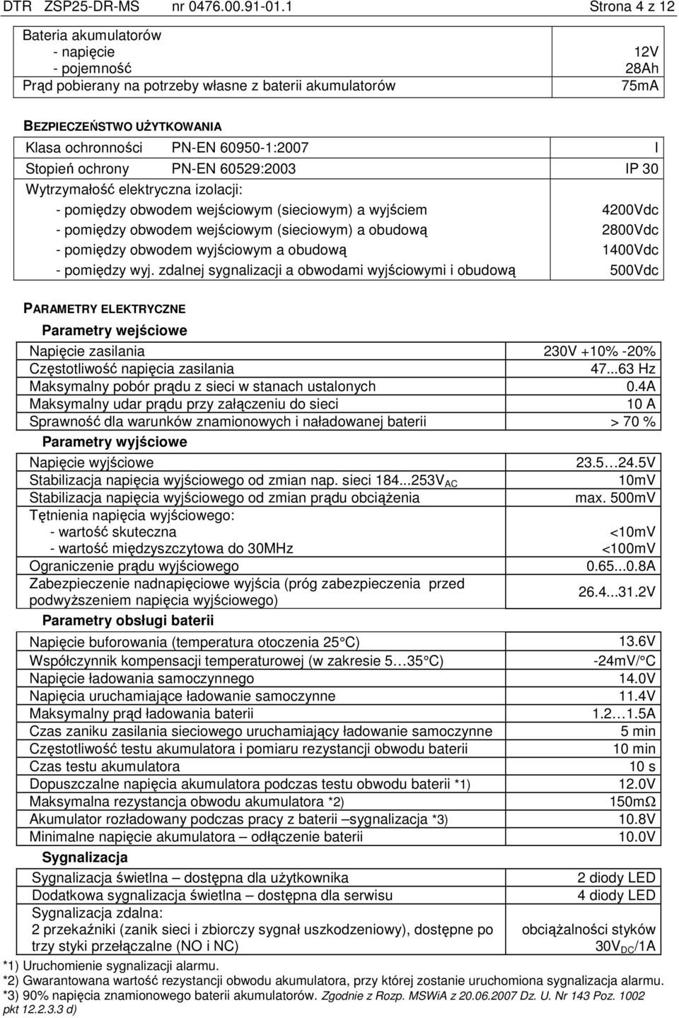 Stopień ochrony PN-EN 60529:2003 IP 30 Wytrzymałość elektryczna izolacji: - pomiędzy obwodem wejściowym (sieciowym) a wyjściem 4200Vdc - pomiędzy obwodem wejściowym (sieciowym) a obudową 2800Vdc -