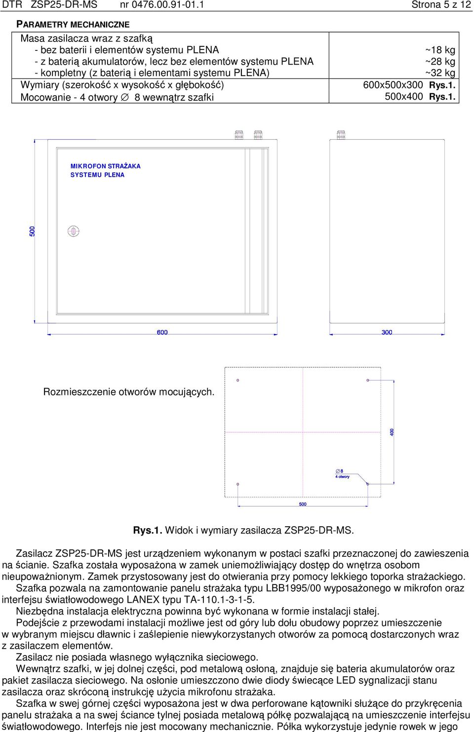 elementami systemu PLENA) Wymiary (szerokość x wysokość x głębokość) Mocowanie - 4 otwory 8 wewnątrz szafki ~18 kg ~28 kg ~32 kg 600x500x300 Rys.1. 500x400 Rys.1. MIKROFON STRAśAKA SYSTEMU PLENA Rozmieszczenie otworów mocujących.