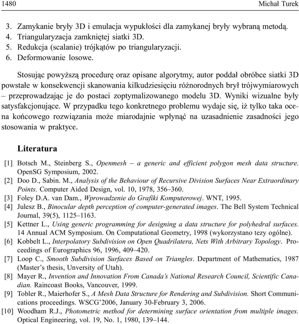 Stosuj¹c powy sz¹ procedurê oraz opisane algorytmy, autor podda³ obróbce siatki 3D powsta³e w konsekwencji skanowania kilkudziesiêciu ró norodnych bry³ trójwymiarowych przeprowadzaj¹c je do postaci