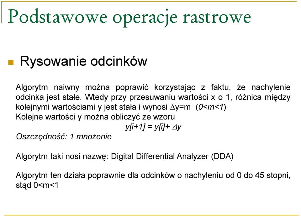 Kolejne wartości y można obliczyć ze wzoru y[i+1] = y[i]+ y Oszczędność: 1 mnożenie Algorytm taki nosi nazwę: