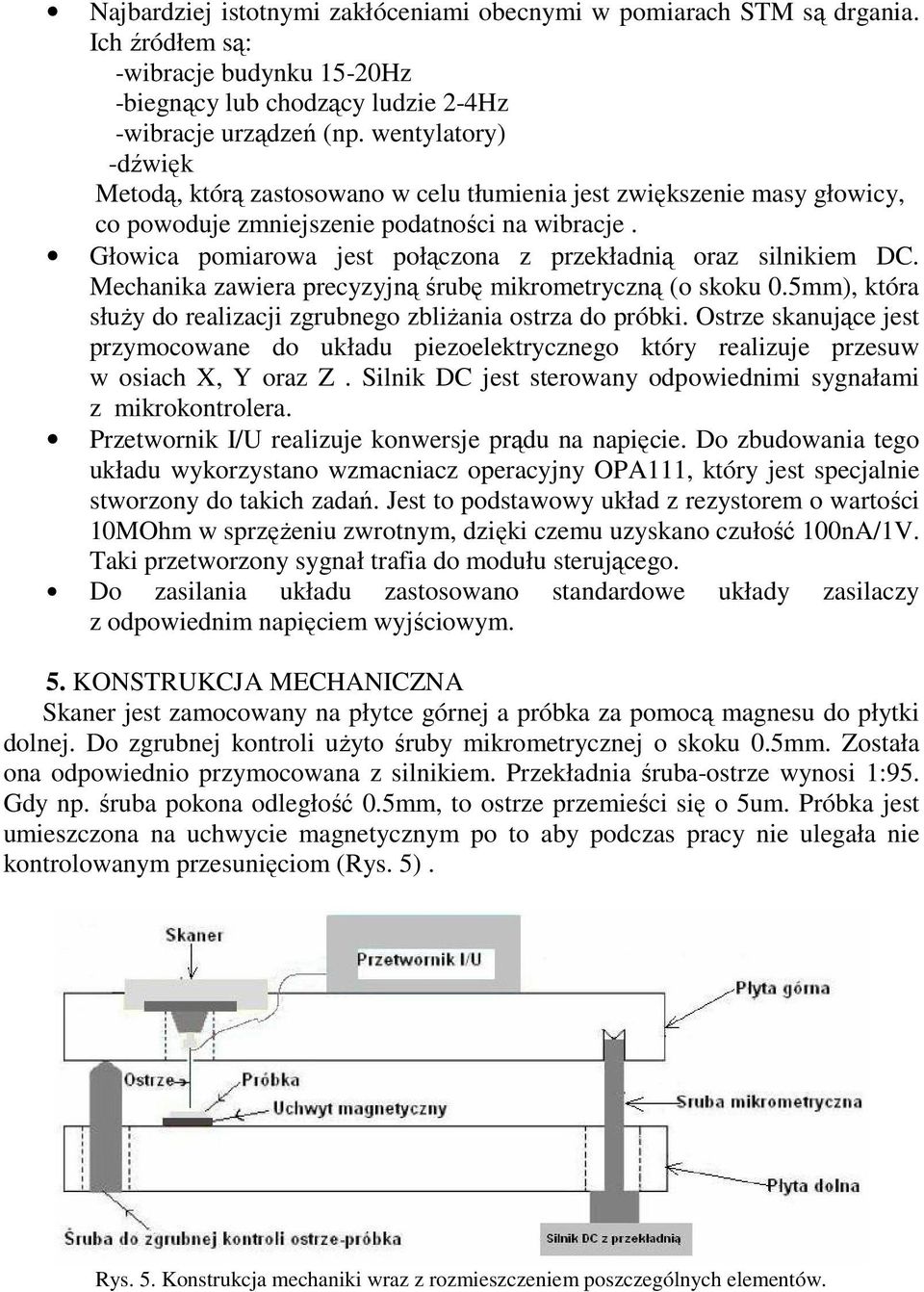 Głowica pomiarowa jest połączona z przekładnią oraz silnikiem DC. Mechanika zawiera precyzyjną śrubę mikrometryczną (o skoku 0.5mm), która służy do realizacji zgrubnego zbliżania ostrza do próbki.