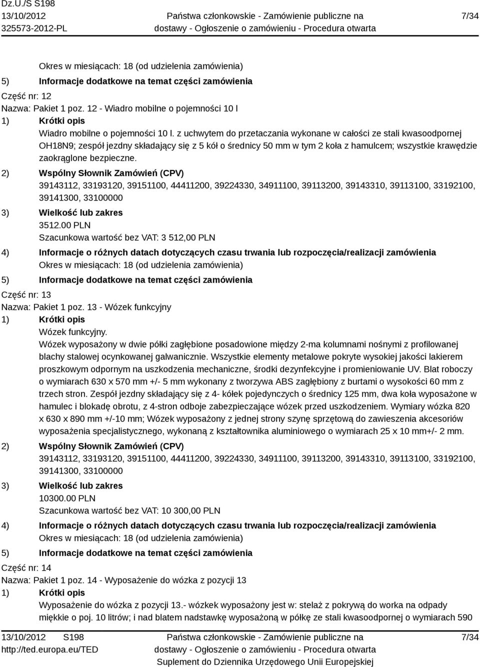 3512.00 PLN Szacunkowa wartość bez VAT: 3 512,00 PLN Część nr: 13 Nazwa: Pakiet 1 poz. 13 - Wózek funkcyjny Wózek funkcyjny.