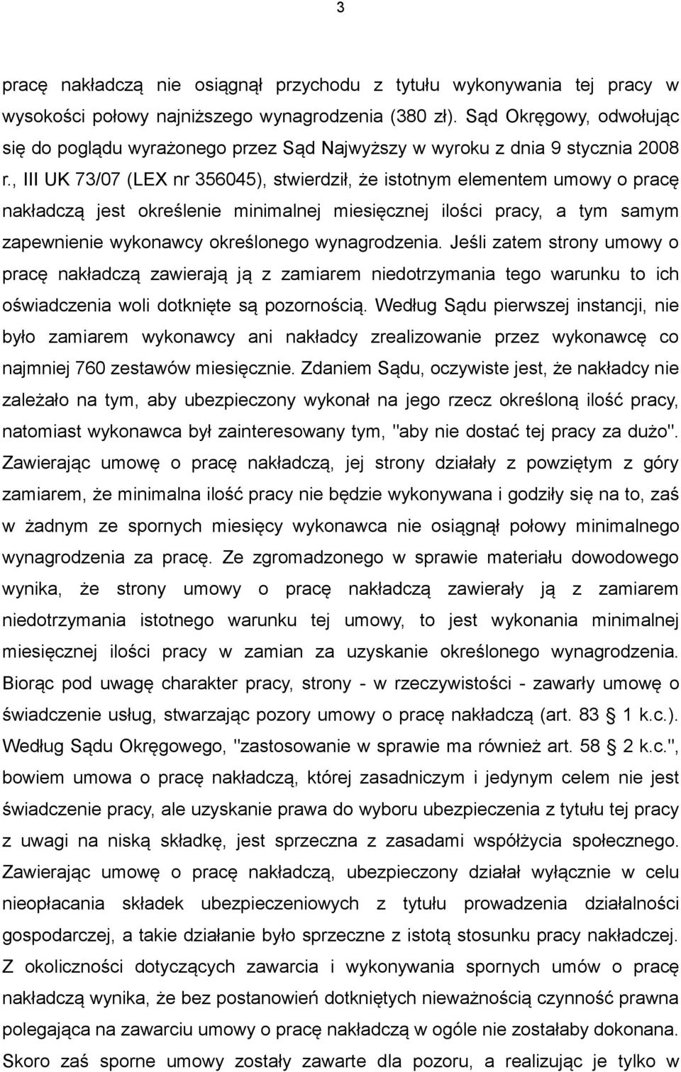 , III UK 73/07 (LEX nr 356045), stwierdził, że istotnym elementem umowy o pracę nakładczą jest określenie minimalnej miesięcznej ilości pracy, a tym samym zapewnienie wykonawcy określonego