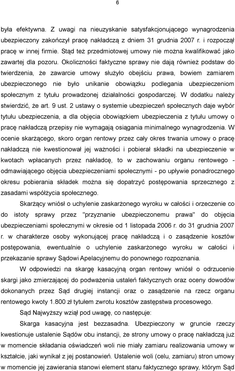 Okoliczności faktyczne sprawy nie dają również podstaw do twierdzenia, że zawarcie umowy służyło obejściu prawa, bowiem zamiarem ubezpieczonego nie było unikanie obowiązku podlegania ubezpieczeniom