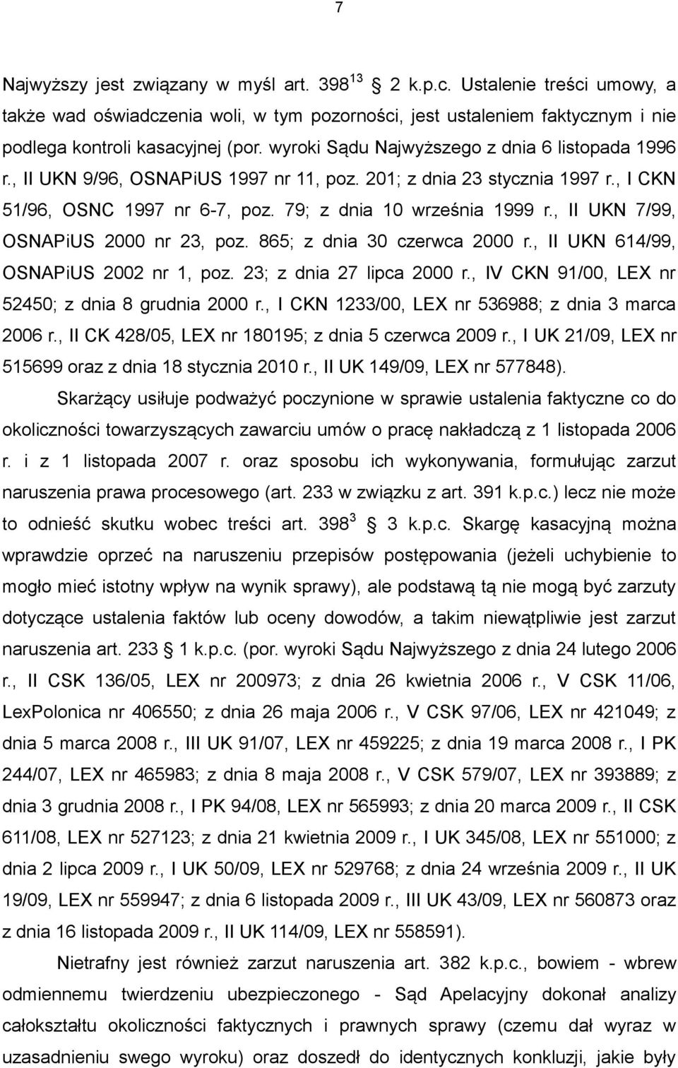 , II UKN 7/99, OSNAPiUS 2000 nr 23, poz. 865; z dnia 30 czerwca 2000 r., II UKN 614/99, OSNAPiUS 2002 nr 1, poz. 23; z dnia 27 lipca 2000 r., IV CKN 91/00, LEX nr 52450; z dnia 8 grudnia 2000 r.