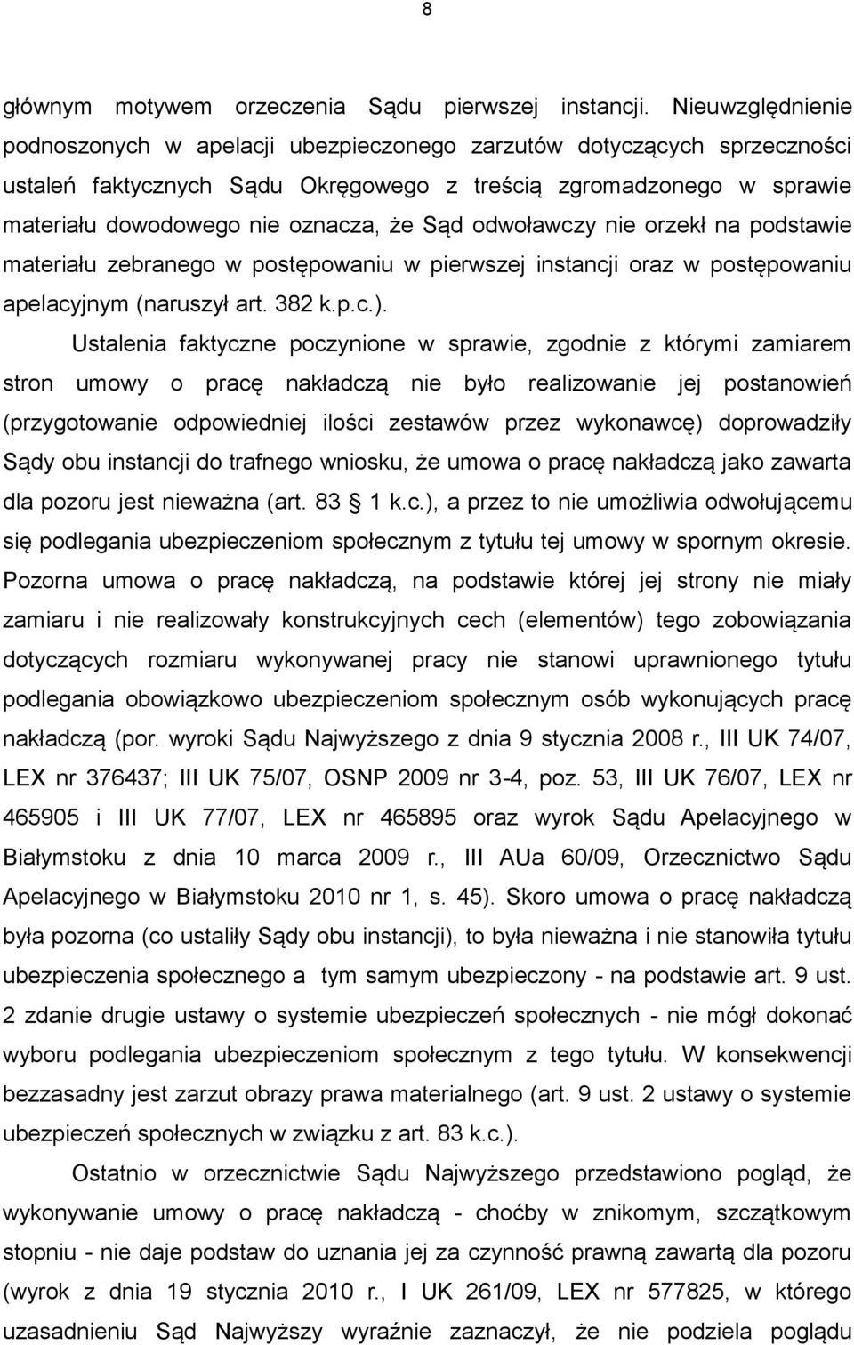 Sąd odwoławczy nie orzekł na podstawie materiału zebranego w postępowaniu w pierwszej instancji oraz w postępowaniu apelacyjnym (naruszył art. 382 k.p.c.).