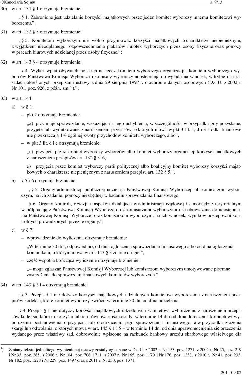 Komitetom wyborczym nie wolno przyjmować korzyści majątkowych o charakterze niepieniężnym, z wyjątkiem nieodpłatnego rozpowszechniania plakatów i ulotek wyborczych przez osoby fizyczne oraz pomocy w