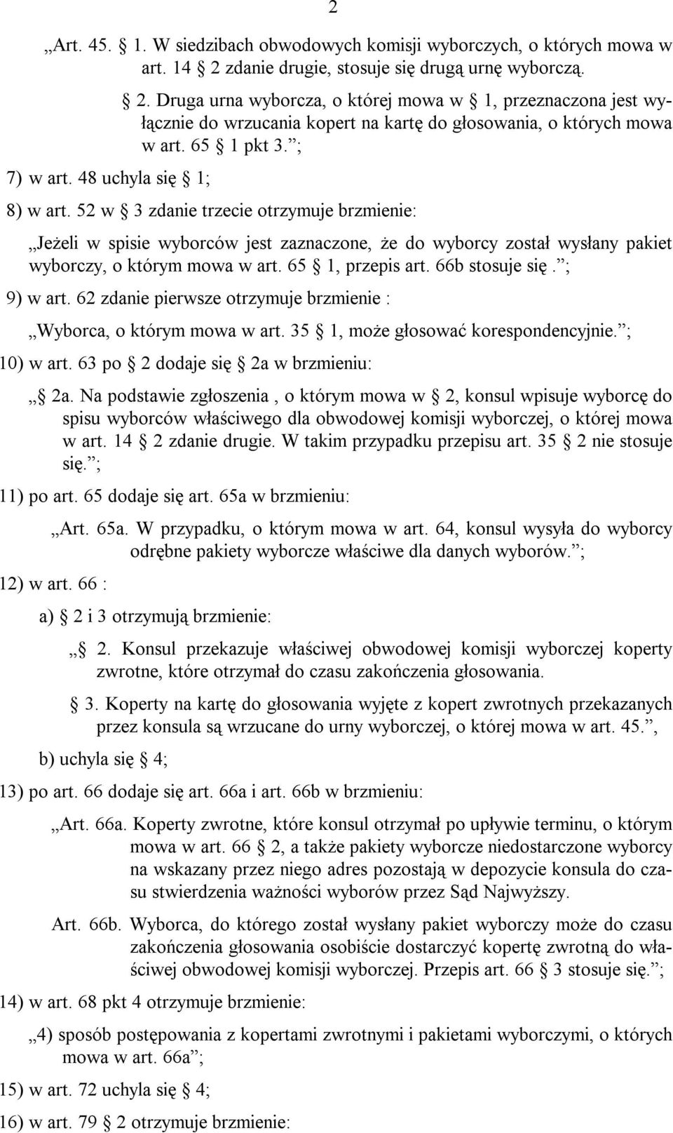 52 w 3 zdanie trzecie otrzymuje brzmienie: Jeżeli w spisie wyborców jest zaznaczone, że do wyborcy został wysłany pakiet wyborczy, o którym mowa w art. 65 1, przepis art. 66b stosuje się. ; 9) w art.