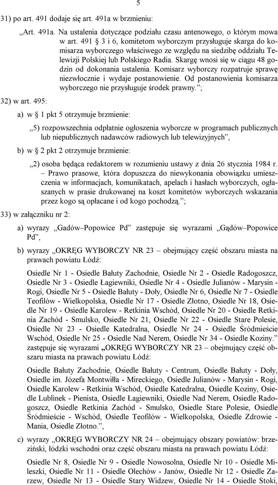 Skargę wnosi się w ciągu 48 godzin od dokonania ustalenia. Komisarz wyborczy rozpatruje sprawę niezwłocznie i wydaje postanowienie. Od postanowienia komisarza wyborczego nie przysługuje środek prawny.