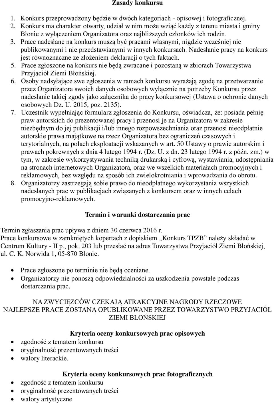 Prace nadesłane na konkurs muszą być pracami własnymi, nigdzie wcześniej nie publikowanymi i nie przedstawianymi w innych konkursach.