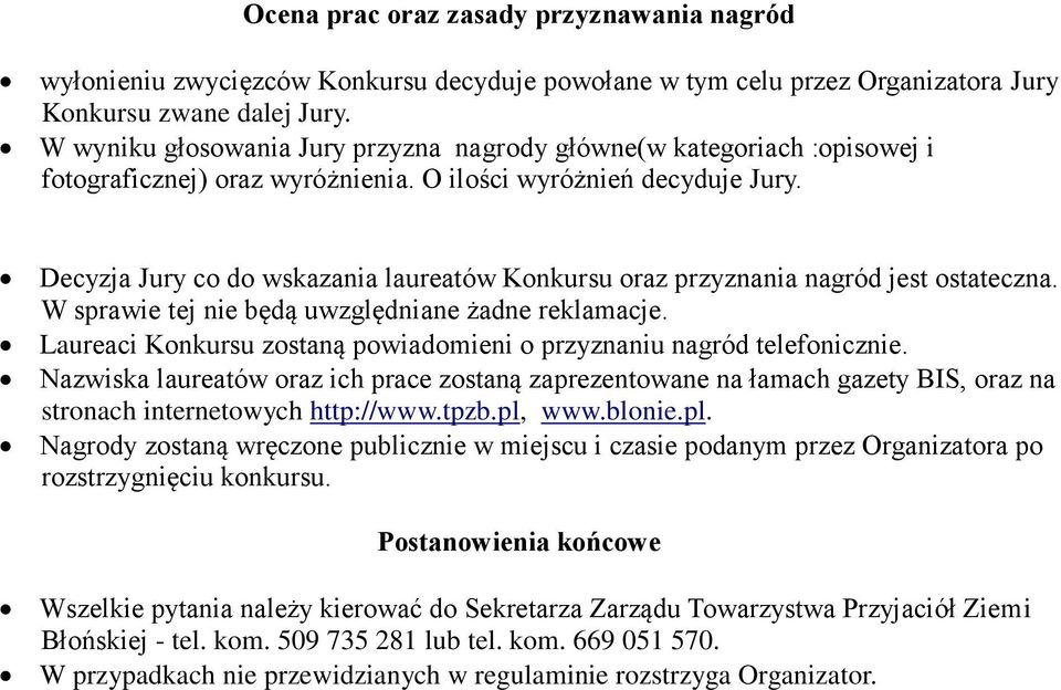 Decyzja Jury co do wskazania laureatów Konkursu oraz przyznania nagród jest ostateczna. W sprawie tej nie będą uwzględniane żadne reklamacje.