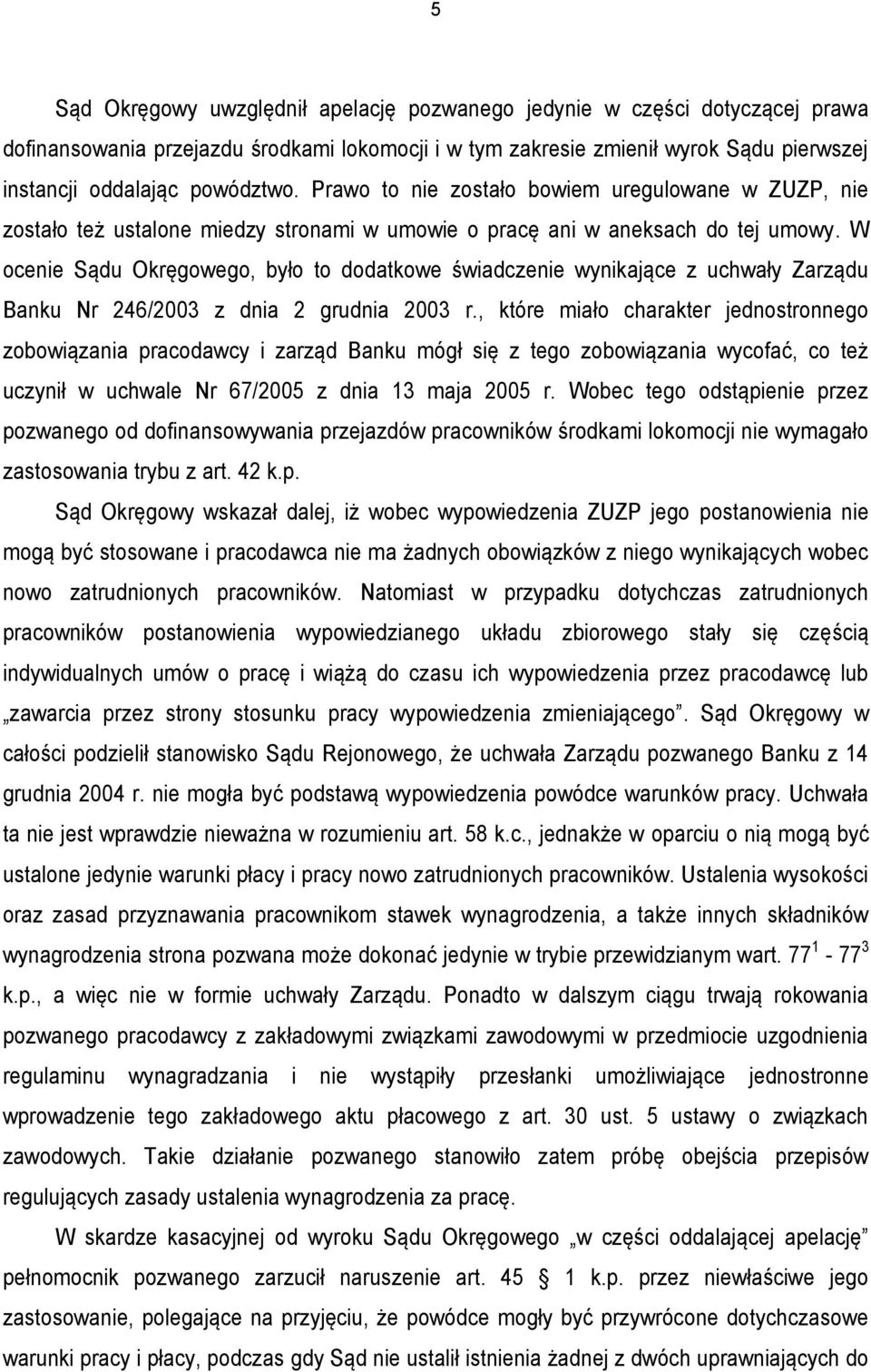 W ocenie Sądu Okręgowego, było to dodatkowe świadczenie wynikające z uchwały Zarządu Banku Nr 246/2003 z dnia 2 grudnia 2003 r.