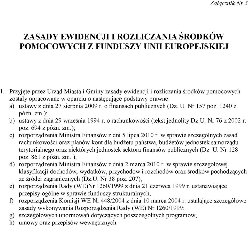 o finansach publicznych (Dz. U. Nr 157 poz. 1240 z późn. zm.); b) ustawy z dnia 29 września 1994 r. o rachunkowości (tekst jednolity Dz.U. Nr 76 z 2002 r. poz. 694 z późn. zm.); c) rozporządzenia Ministra Finansów z dni 5 lipca 2010 r.