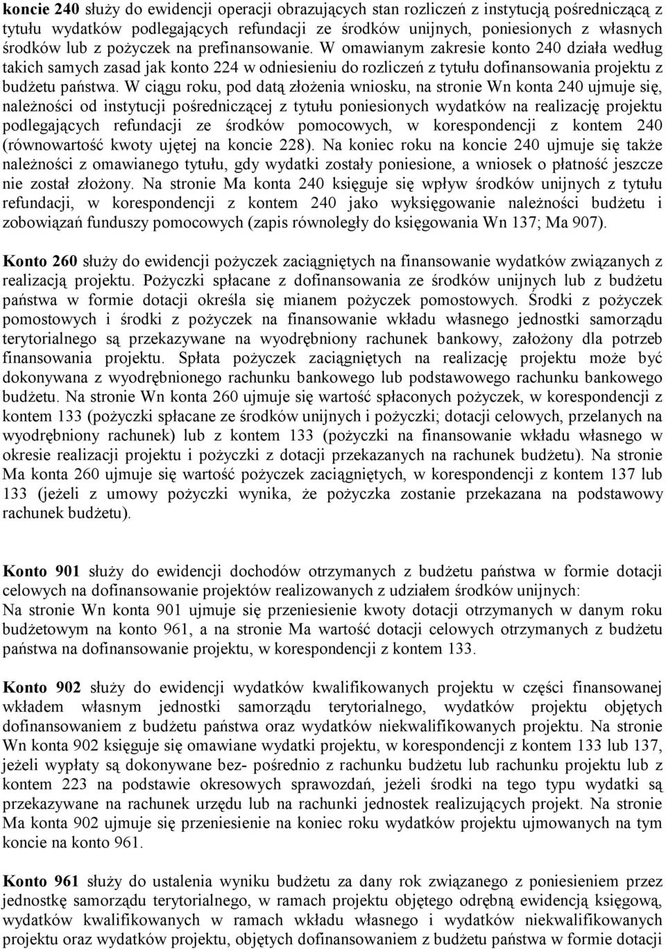 W ciągu roku, pod datą złożenia wniosku, na stronie Wn konta 240 ujmuje się, należności od instytucji pośredniczącej z tytułu poniesionych wydatków na realizację projektu podlegających refundacji ze