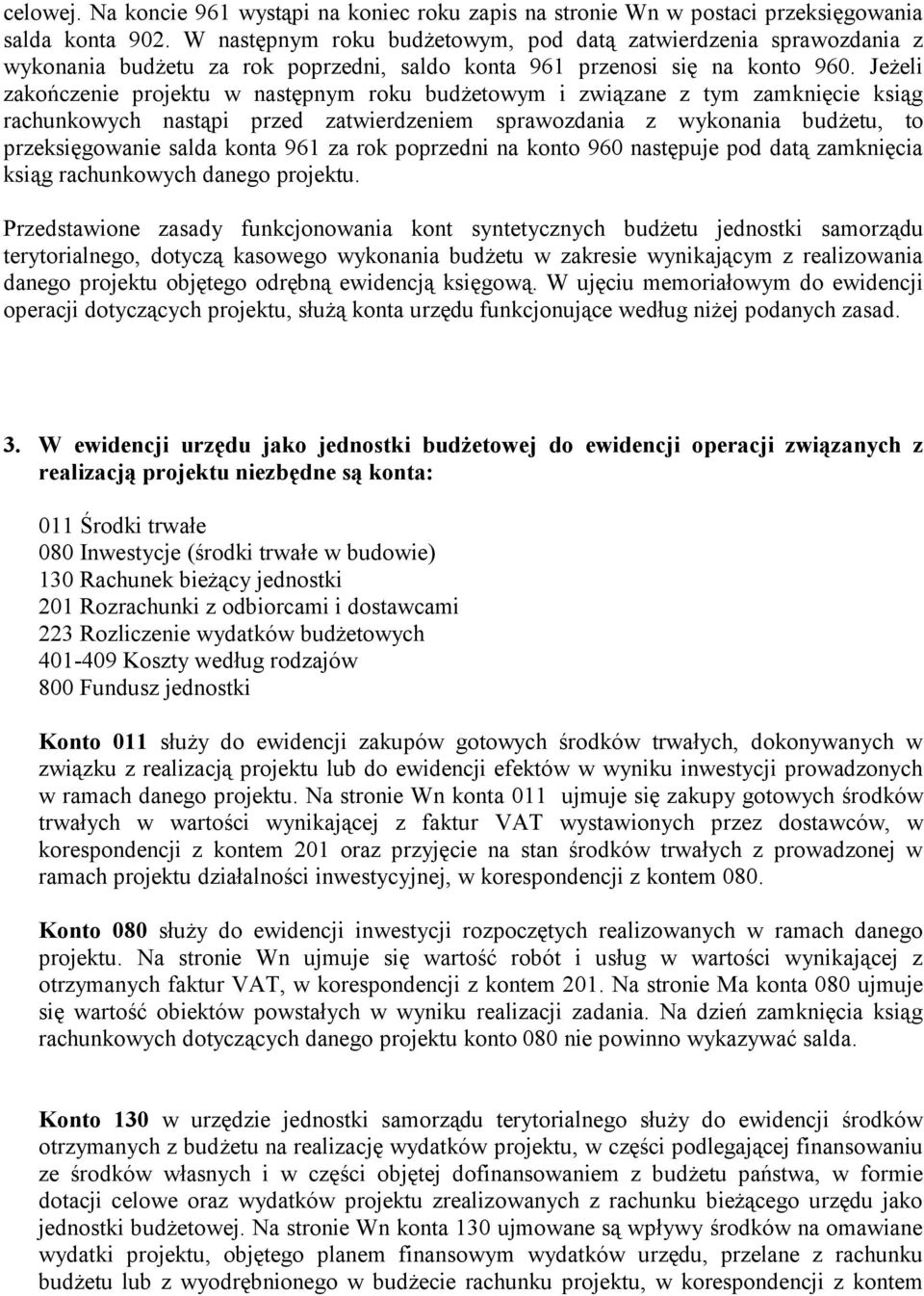 Jeżeli zakończenie projektu w następnym roku budżetowym i związane z tym zamknięcie ksiąg rachunkowych nastąpi przed zatwierdzeniem sprawozdania z wykonania budżetu, to przeksięgowanie salda konta