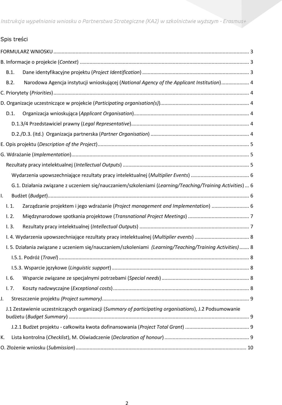 .. 4 D.1. Organizacja wnioskująca (Applicant Organisation)... 4 D.1.3/4 Przedstawiciel prawny (Legal Representative)... 4 D.2./D.3. (itd.) Organizacja partnerska (Partner Organisation)... 4 E.