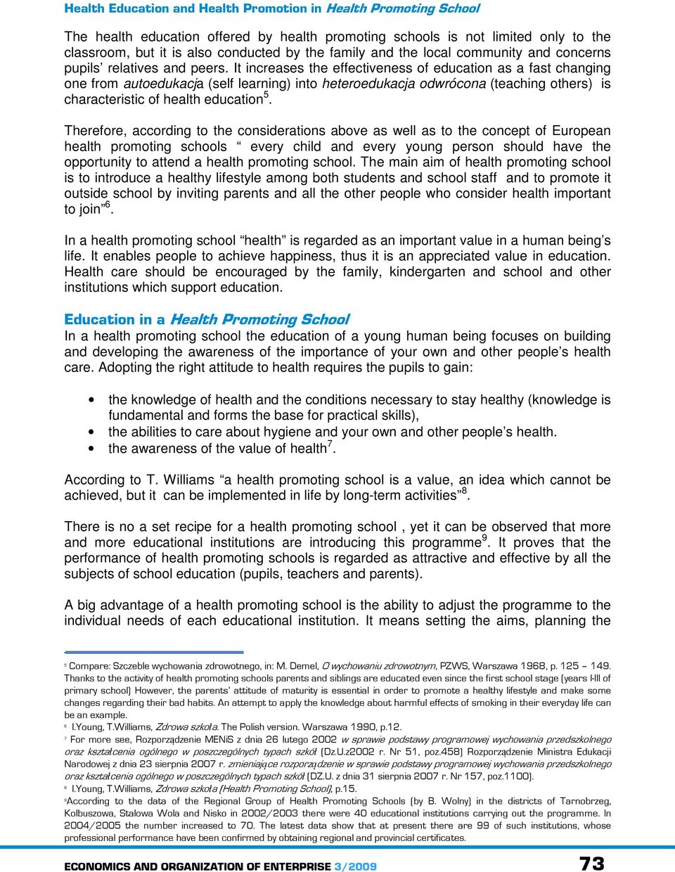 Therefore, according to the considerations above as well as to the concept of European health promoting schools every child and every young person should have the opportunity to attend a health
