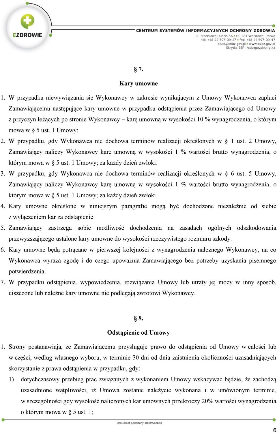 po stronie Wykonawcy karę umowną w wysokości 10 % wynagrodzenia, o którym mowa w 5 ust. 1 Umowy; 2. W przypadku, gdy Wykonawca nie dochowa terminów realizacji określonych w 1 ust.