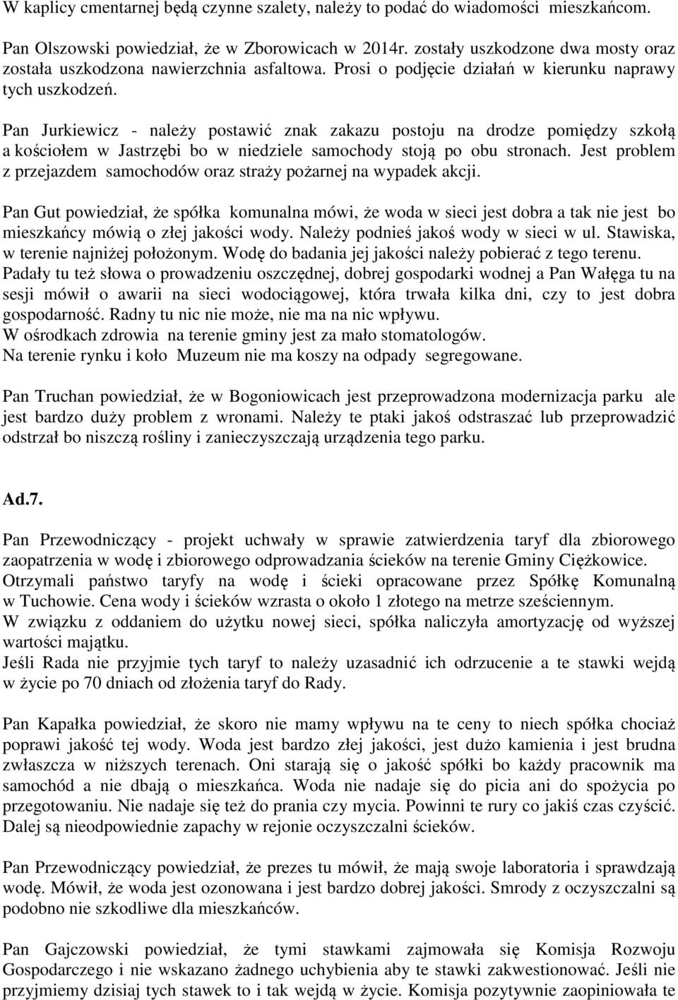 Pan Jurkiewicz - należy postawić znak zakazu postoju na drodze pomiędzy szkołą a kościołem w Jastrzębi bo w niedziele samochody stoją po obu stronach.