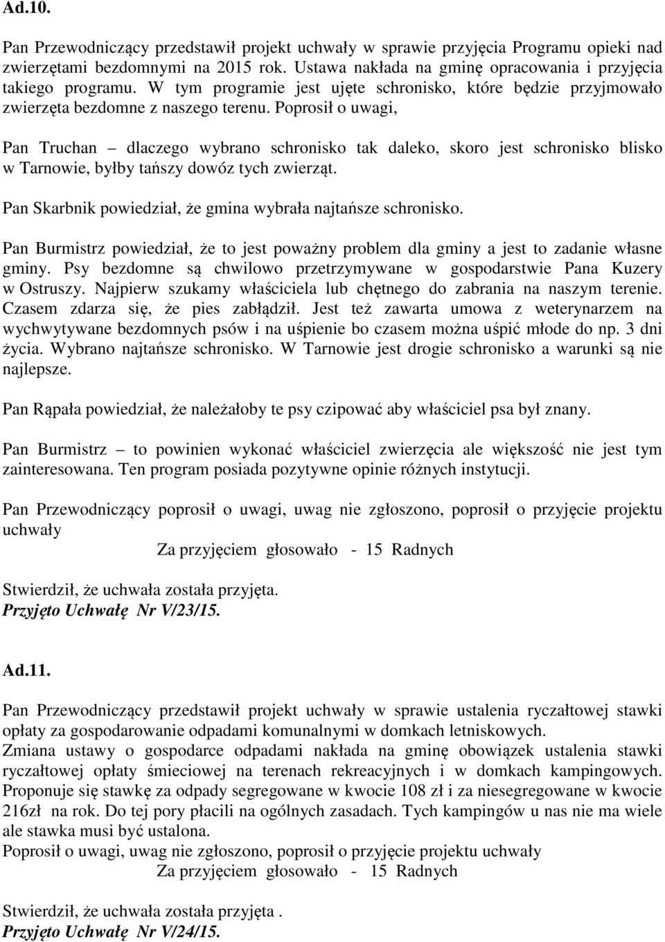 Poprosił o uwagi, Pan Truchan dlaczego wybrano schronisko tak daleko, skoro jest schronisko blisko w Tarnowie, byłby tańszy dowóz tych zwierząt.