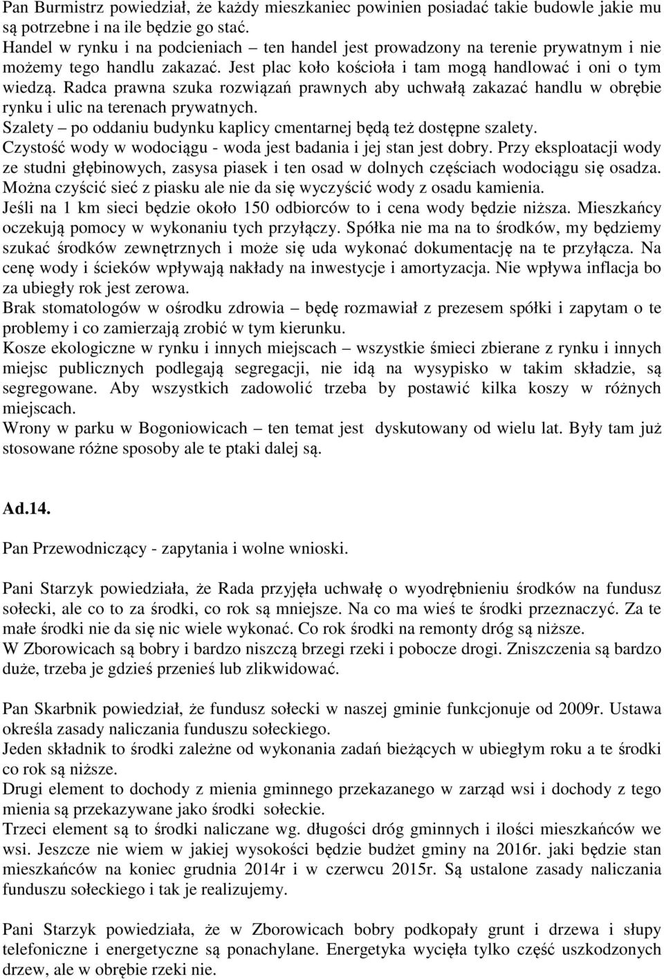 Radca prawna szuka rozwiązań prawnych aby uchwałą zakazać handlu w obrębie rynku i ulic na terenach prywatnych. Szalety po oddaniu budynku kaplicy cmentarnej będą też dostępne szalety.
