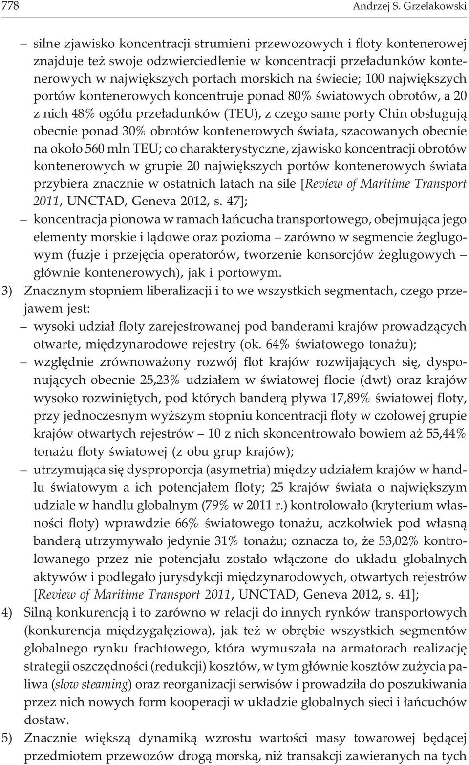 œwiecie; 100 najwiêkszych portów kontenerowych koncentruje ponad 80% œwiatowych obrotów, a 20 z nich 48% ogó³u prze³adunków (TEU), z czego same porty Chin obs³uguj¹ obecnie ponad 30% obrotów