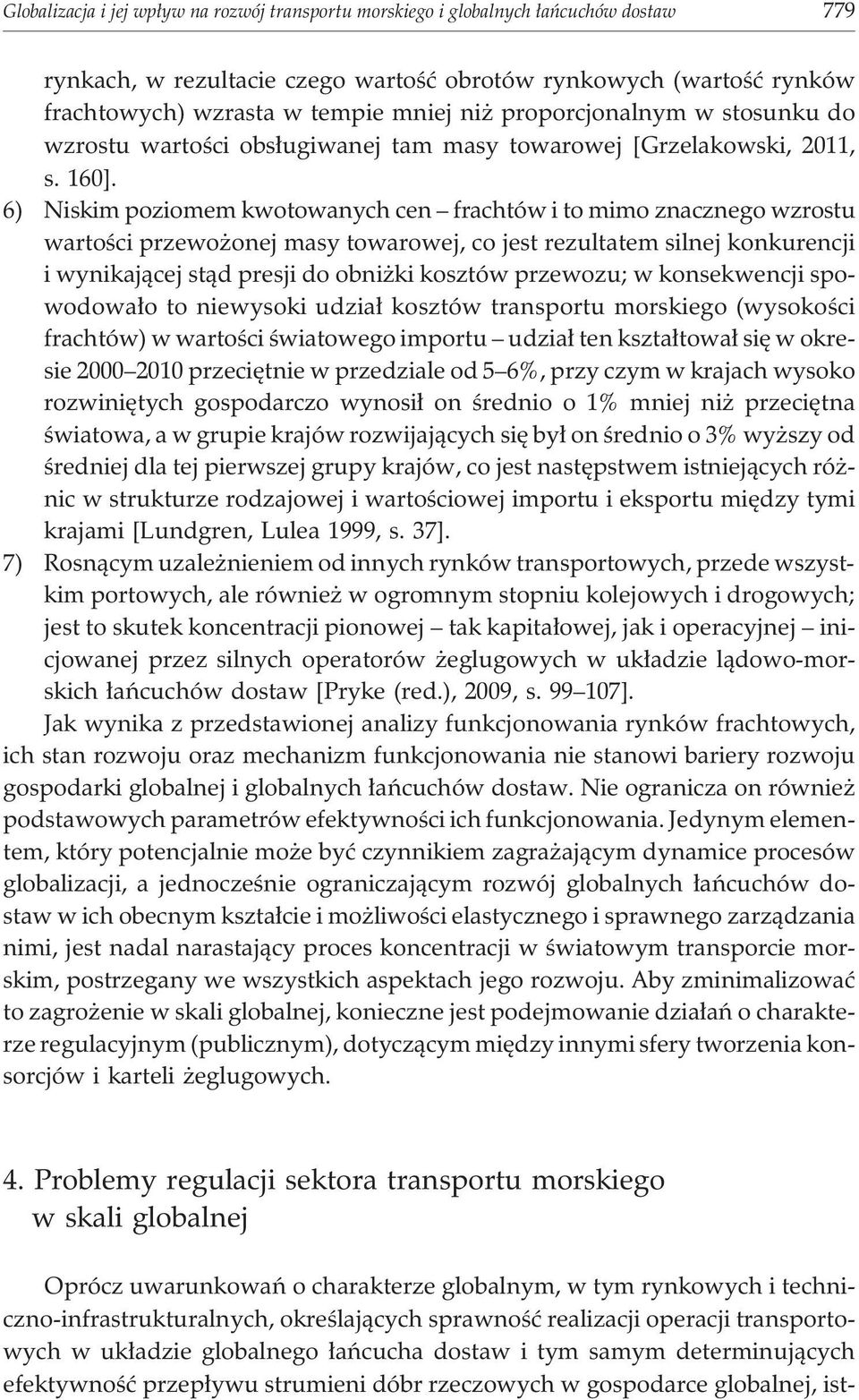 6) Niskim poziomem kwotowanych cen frachtów i to mimo znacznego wzrostu wartoœci przewo onej masy towarowej, co jest rezultatem silnej konkurencji i wynikaj¹cej st¹d presji do obni ki kosztów