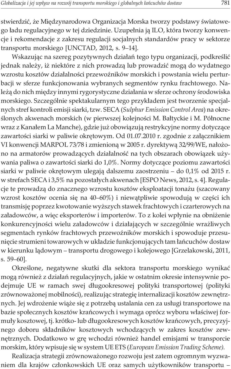 Wskazuj¹c na szereg pozytywnych dzia³añ tego typu organizacji, podkreœliæ jednak nale y, i niektóre z nich prowadz¹ lub prowadziæ mog¹ do wydatnego wzrostu kosztów dzia³alnoœci przewoÿników morskich