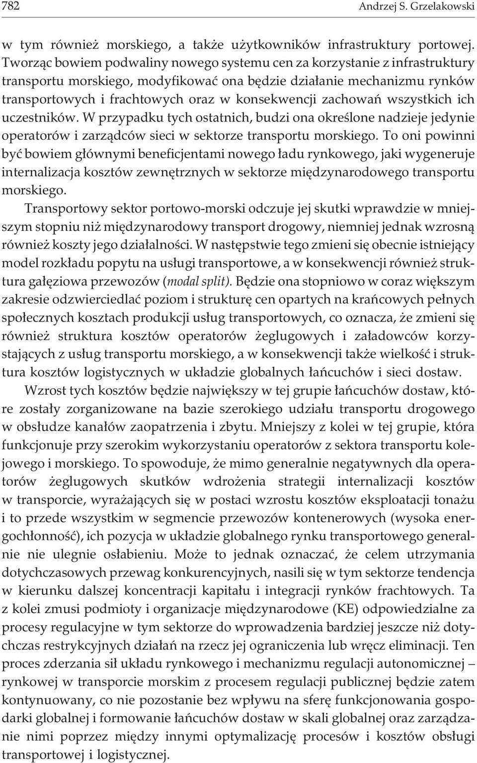 zachowañ wszystkich ich uczestników. W przypadku tych ostatnich, budzi ona okreœlone nadzieje jedynie operatorów i zarz¹dców sieci w sektorze transportu morskiego.
