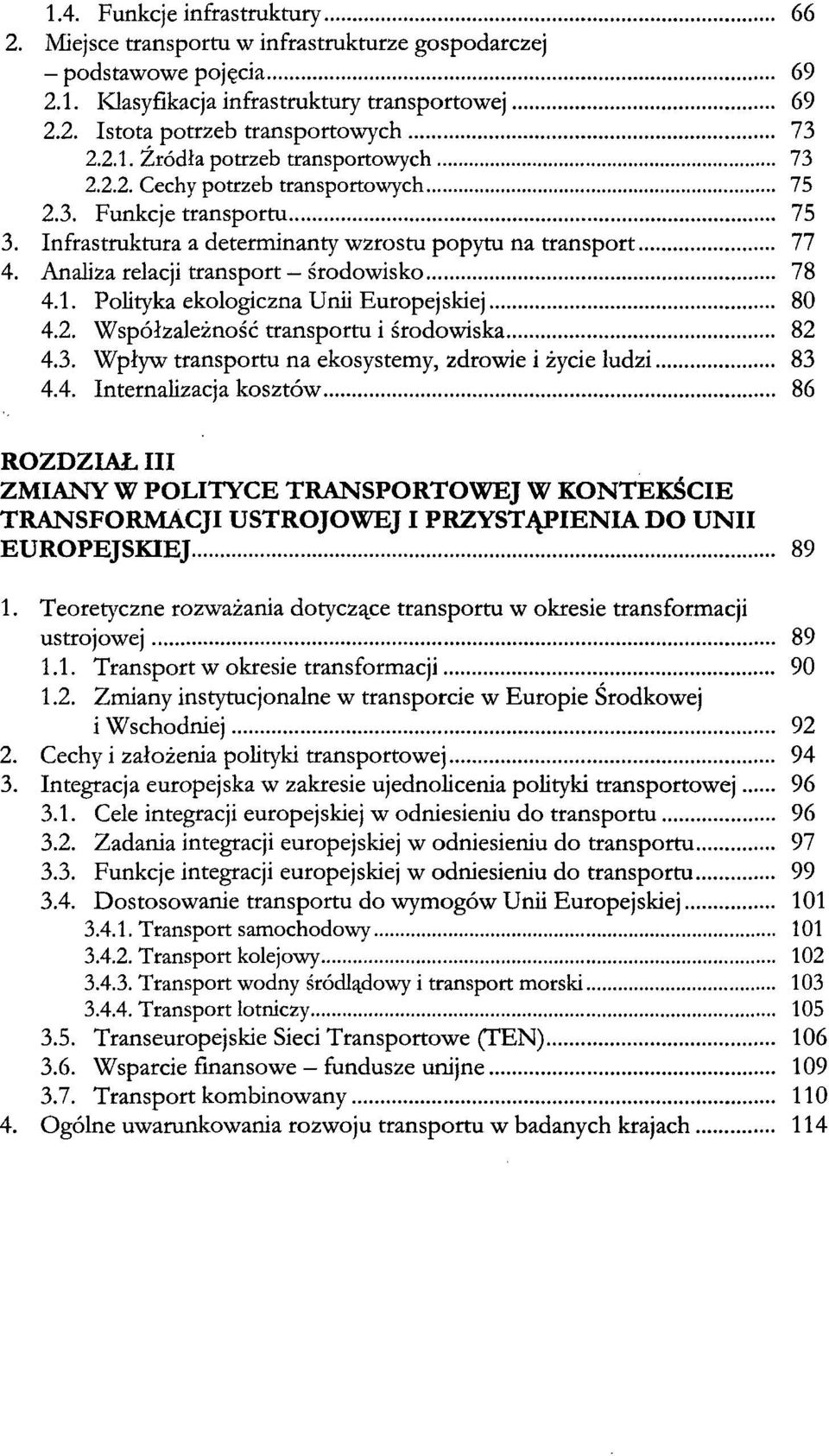 Polityka ekologiczna Unii Europejskiej 80 4.2. Współzależność transportu i środowiska 82 4.3. Wpływ transportu na ekosystemy, zdrowie i życie ludzi 83 4.4. Internalizacja kosztów 86 ROZDZIAŁ III ZMIANY W POLITYCE TRANSPORTOWEJ W KONTEKŚCIE TRANSFORMACJI USTROJOWEJ I PRZYSTĄPIENIA DO UNII EUROPEJSKIEJ 89 1.