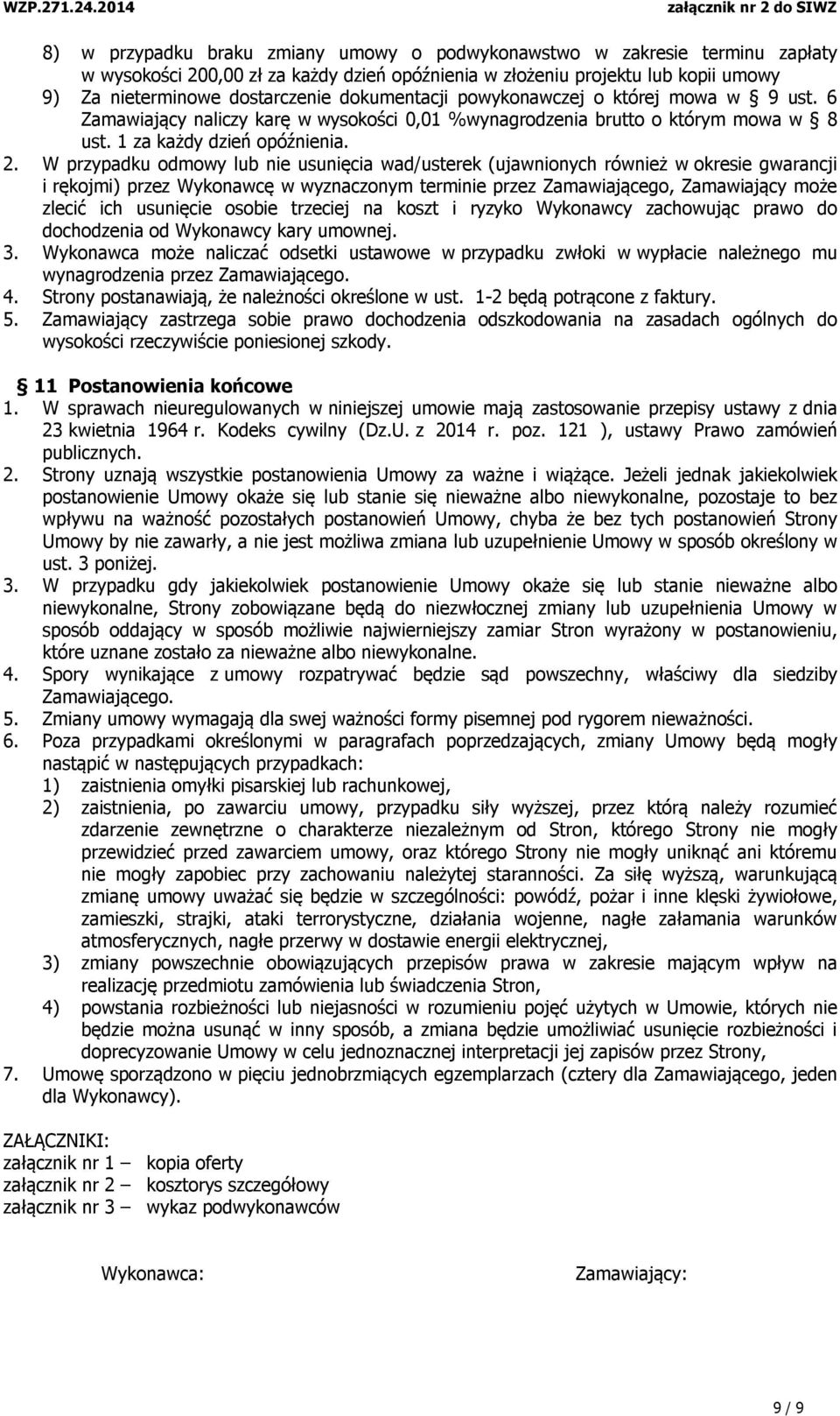 W przypadku odmowy lub nie usunięcia wad/usterek (ujawnionych również w okresie gwarancji i rękojmi) przez Wykonawcę w wyznaczonym terminie przez Zamawiającego, Zamawiający może zlecić ich usunięcie