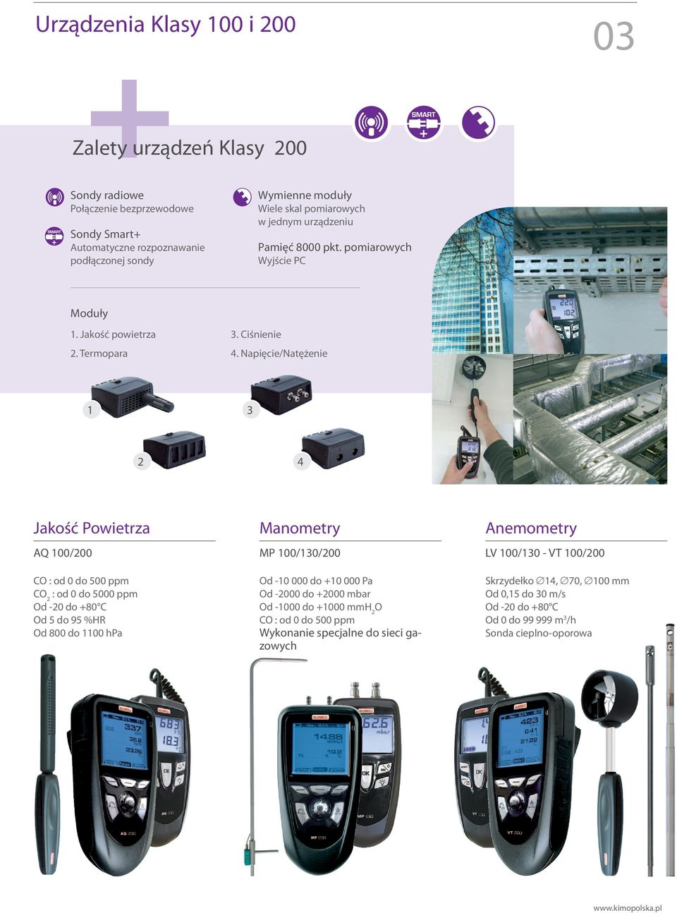Napięcie/Natężenie 1 3 2 4 Jakość Powietrza Manometry Anemometry AQ 100/200 MP 100/130/200 LV 100/130 - VT 100/200 CO : od 0 do 500 ppm CO 2 : od 0 do 5000 ppm Od -20 do +80 C Od 5 do 95