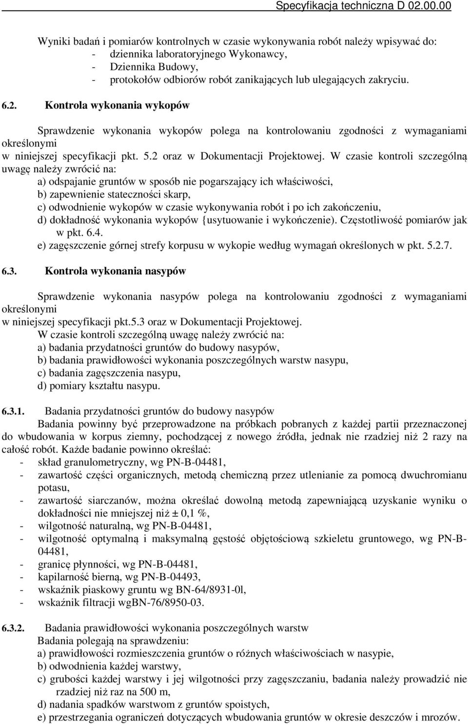 W czasie kontroli szczególną uwagę należy zwrócić na: a) odspajanie gruntów w sposób nie pogarszający ich właściwości, b) zapewnienie stateczności skarp, c) odwodnienie wykopów w czasie wykonywania